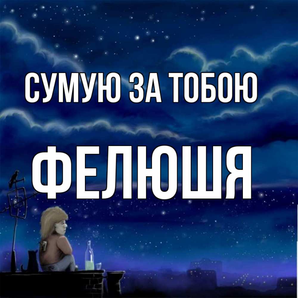 Открытка на каждый день з підписом, Фелюшя Сумую за тобою на крыше 1 Прикольна листівка з побажанням онлайн скачати безкоштовно 