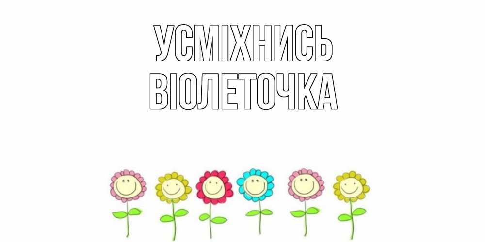 Открытка на каждый день з підписом, Віолеточка Усміхнись улыбка, цветы Прикольна листівка з побажанням онлайн скачати безкоштовно 