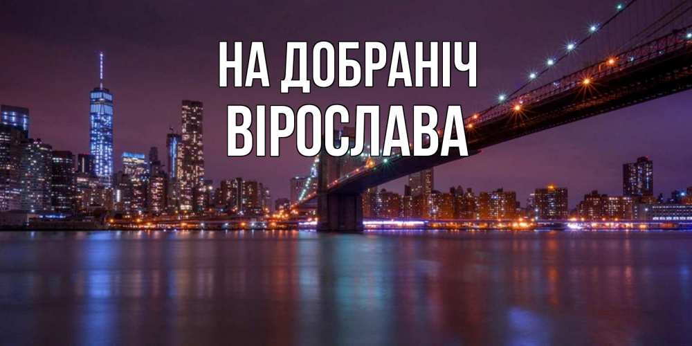 Открытка на каждый день з підписом, Вірослава На добраніч ночной мост Прикольна листівка з побажанням онлайн скачати безкоштовно 