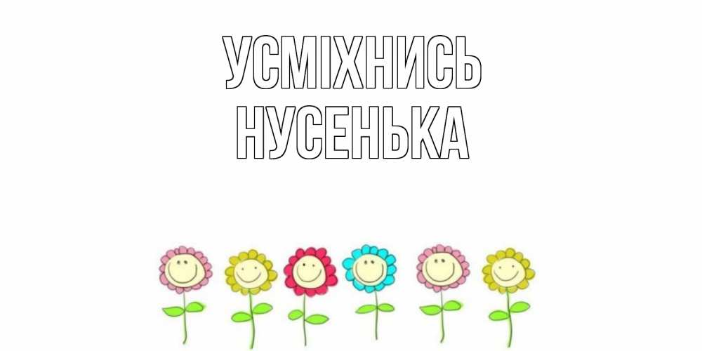 Открытка на каждый день з підписом, Нусенька Усміхнись улыбка, цветы Прикольна листівка з побажанням онлайн скачати безкоштовно 