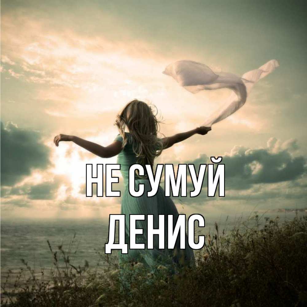 Открытка на каждый день з підписом, Денис Не сумуй красивая девушка  в платье Прикольна листівка з побажанням онлайн скачати безкоштовно 