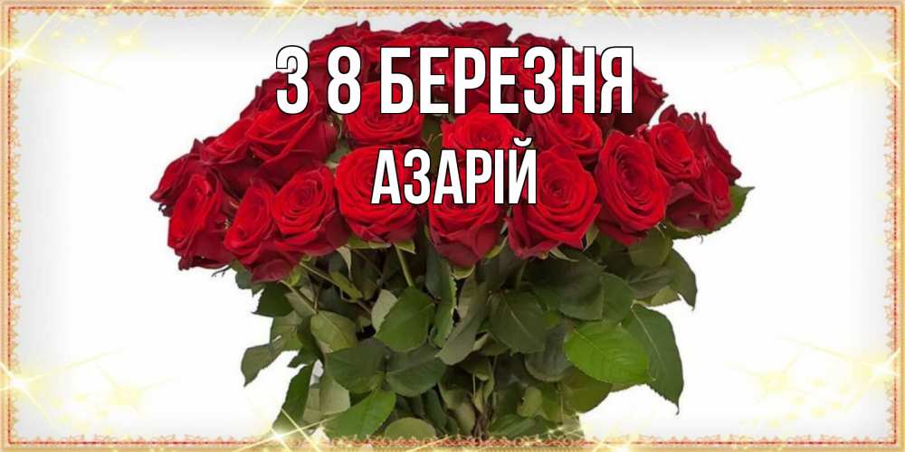 Открытка на каждый день з підписом, Азарій З 8 БЕРЕЗНЯ поздравляю с 8 марта Прикольна листівка з побажанням онлайн скачати безкоштовно 