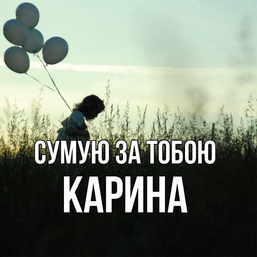 Открытка на каждый день з підписом, Карина Сумую за тобою приходи ко мне и давай дружить Прикольна листівка з побажанням онлайн скачати безкоштовно 