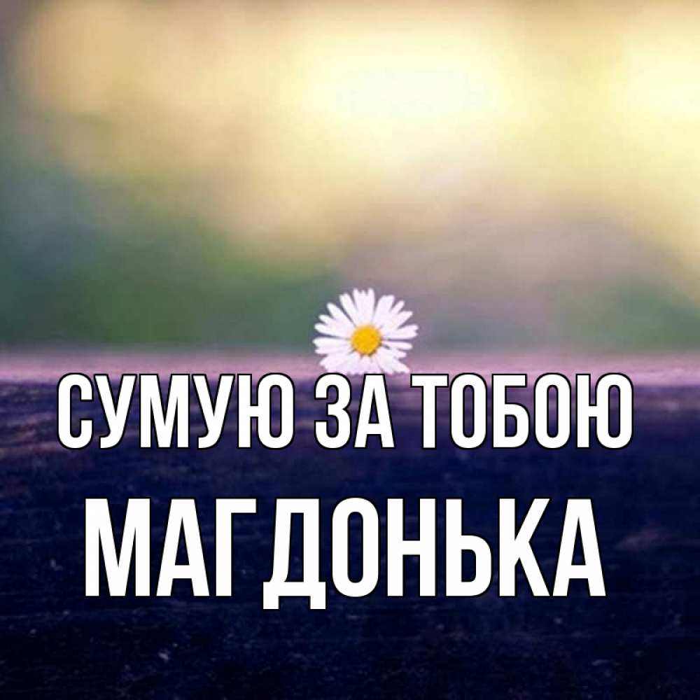 Открытка на каждый день з підписом, Магдонька Сумую за тобою приходи в гости Прикольна листівка з побажанням онлайн скачати безкоштовно 