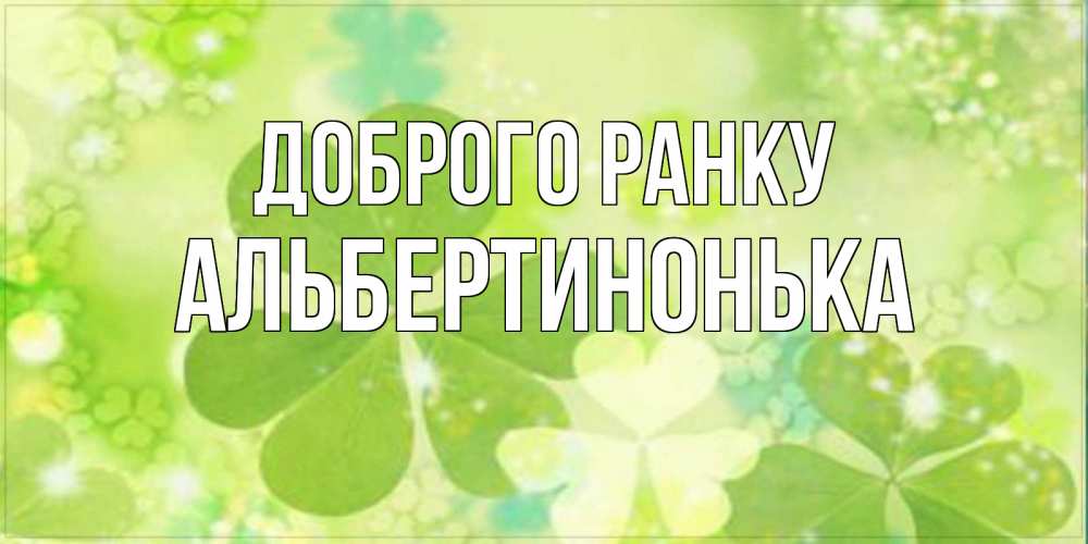 Открытка на каждый день з підписом, Альбертинонька Доброго ранку открытка с листьями летними зелеными Прикольна листівка з побажанням онлайн скачати безкоштовно 