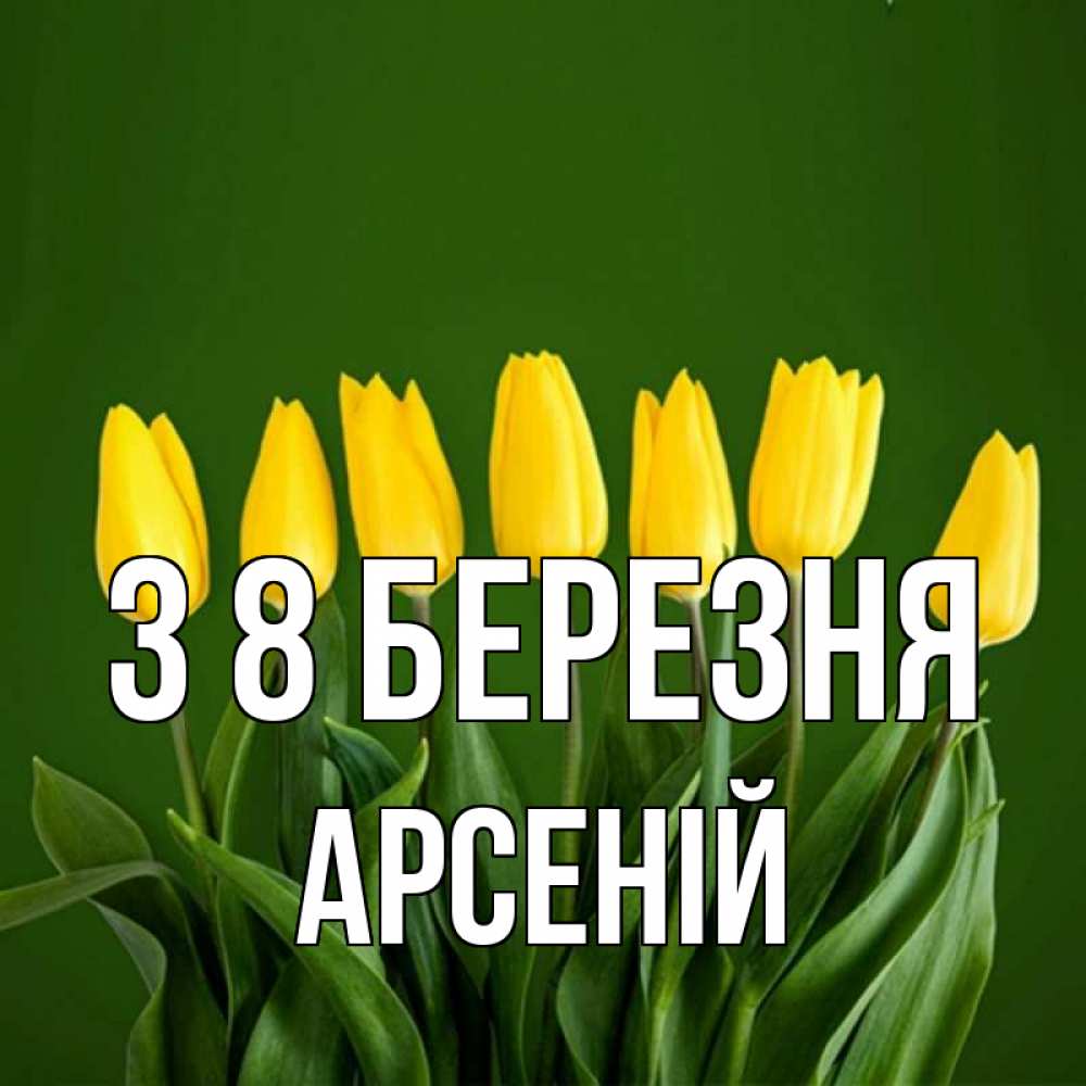 Открытка на каждый день з підписом, Арсеній З 8 БЕРЕЗНЯ желтого цвета 3 Прикольна листівка з побажанням онлайн скачати безкоштовно 