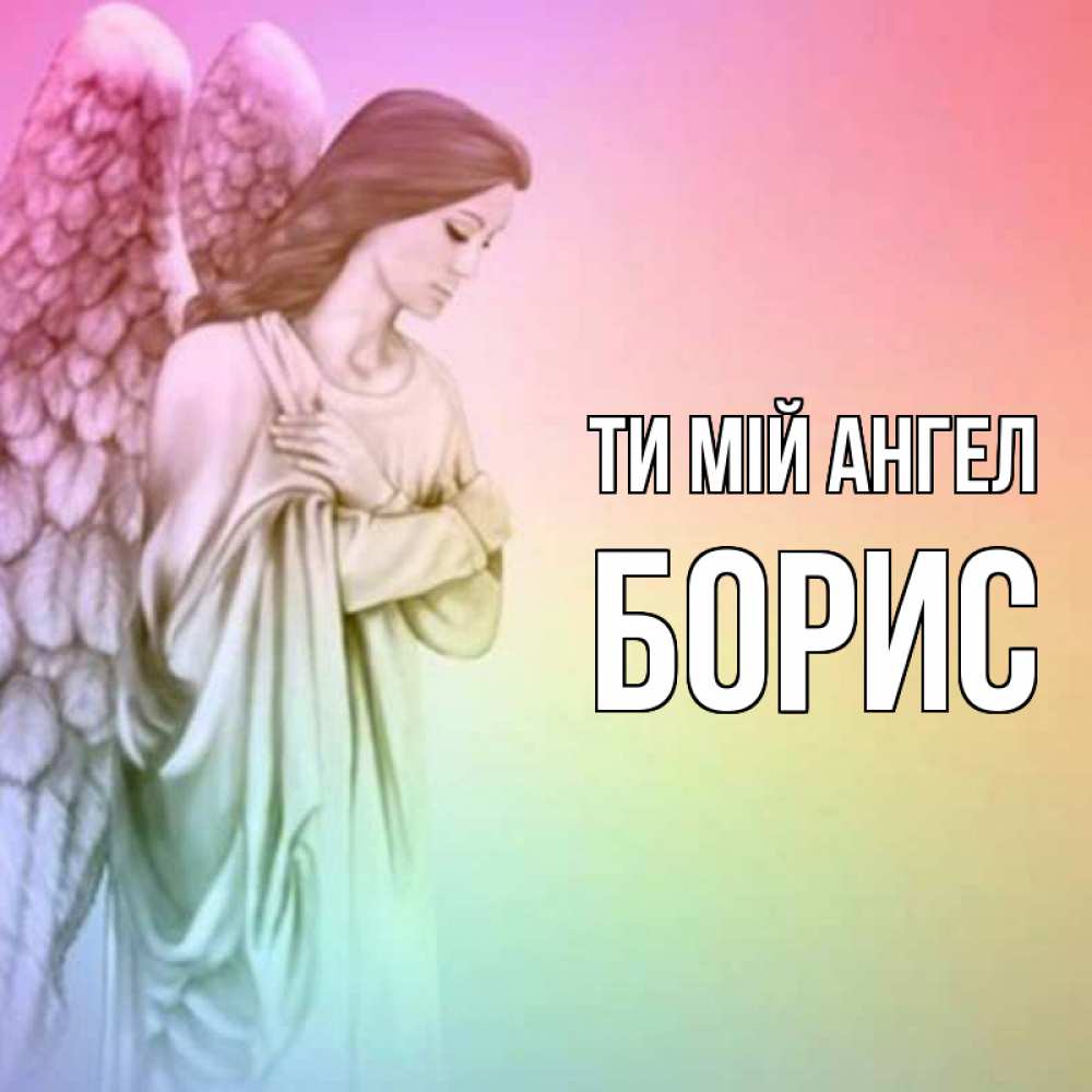 Открытка на каждый день з підписом, Борис Ти мій ангел Открытка с ангелом со сложенными крыльями Прикольна листівка з побажанням онлайн скачати безкоштовно 