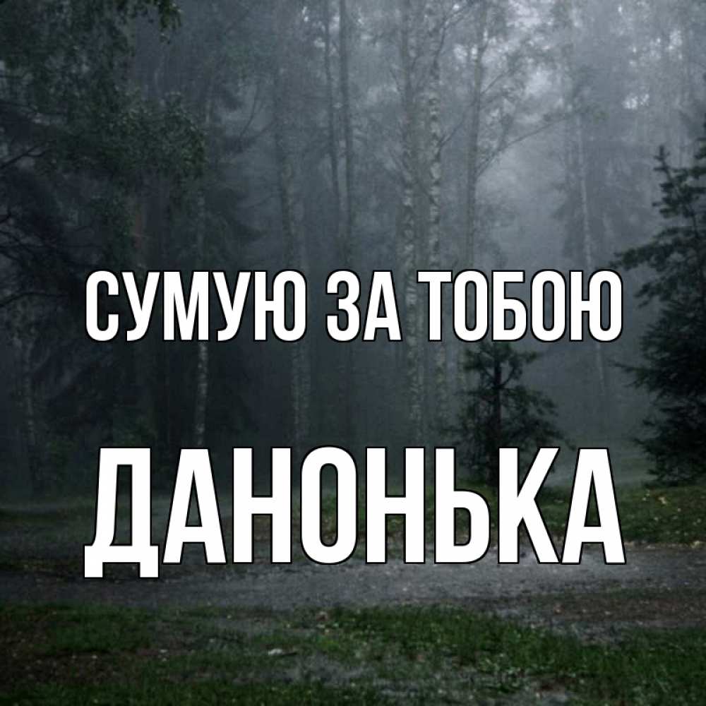 Открытка на каждый день з підписом, Данонька Сумую за тобою одна и плохо мне Прикольна листівка з побажанням онлайн скачати безкоштовно 