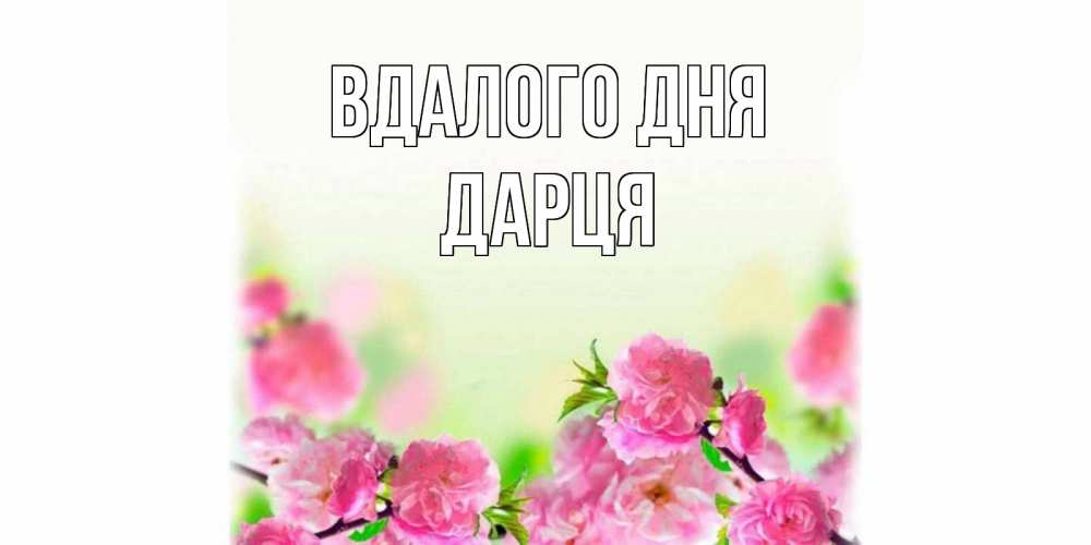 Открытка на каждый день з підписом, Дарця Вдалого дня цветы Прикольна листівка з побажанням онлайн скачати безкоштовно 