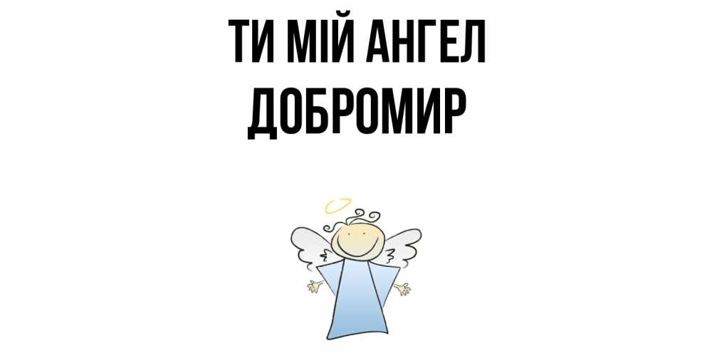 Открытка на каждый день з підписом, Добромир Ти мій ангел ангел Прикольна листівка з побажанням онлайн скачати безкоштовно 