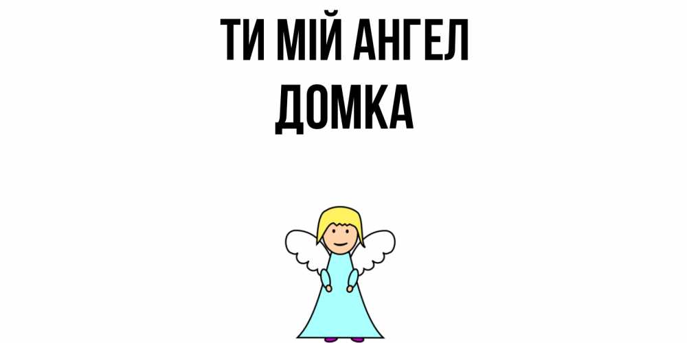 Открытка на каждый день з підписом, Домка Ти мій ангел ангел Прикольна листівка з побажанням онлайн скачати безкоштовно 