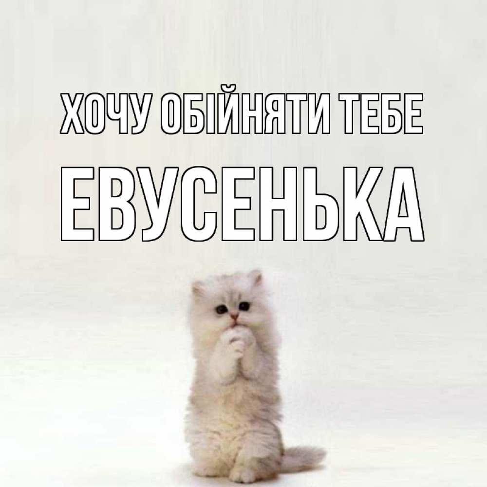 Открытка на каждый день з підписом, Евусенька Хочу обійняти тебе открытки с креативными подписями Прикольна листівка з побажанням онлайн скачати безкоштовно 