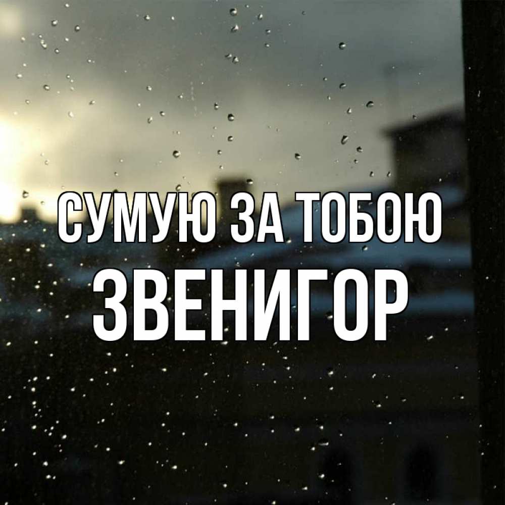 Открытка на каждый день з підписом, Звенигор Сумую за тобою капли на стекле Прикольна листівка з побажанням онлайн скачати безкоштовно 