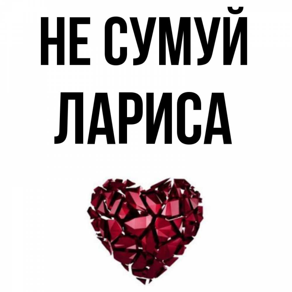 Открытка на каждый день з підписом, Лариса Не сумуй рубиновое сердечко Прикольна листівка з побажанням онлайн скачати безкоштовно 