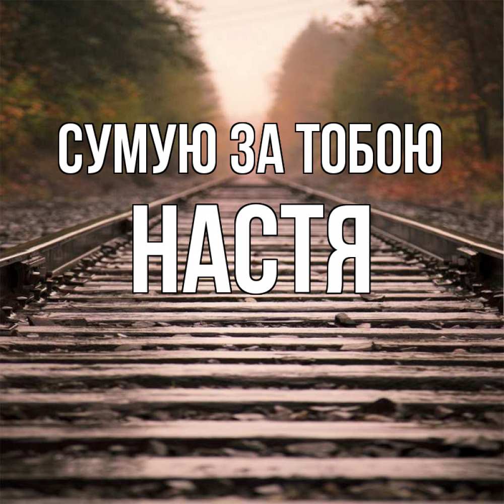 Открытка на каждый день з підписом, Настя Сумую за тобою приезжай Прикольна листівка з побажанням онлайн скачати безкоштовно 