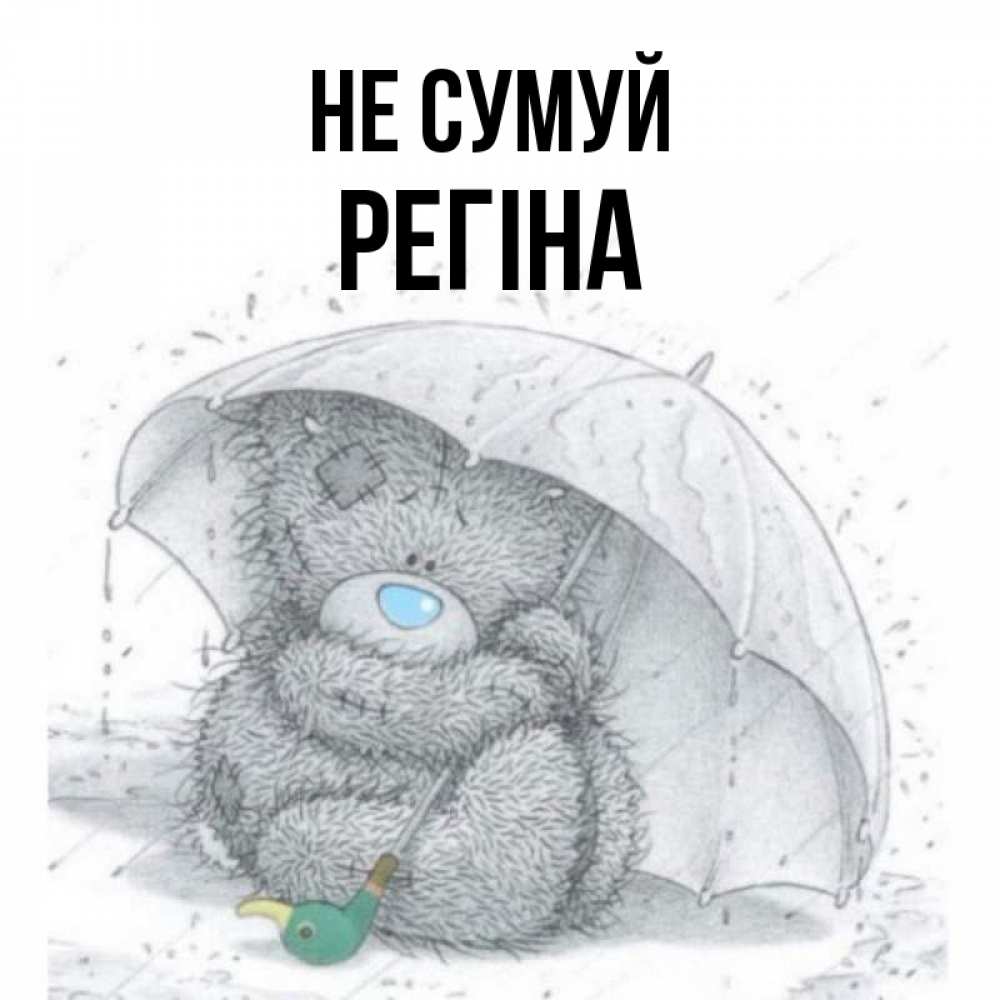 Открытка на каждый день з підписом, Регіна Не сумуй спасите мишку Тедди Прикольна листівка з побажанням онлайн скачати безкоштовно 