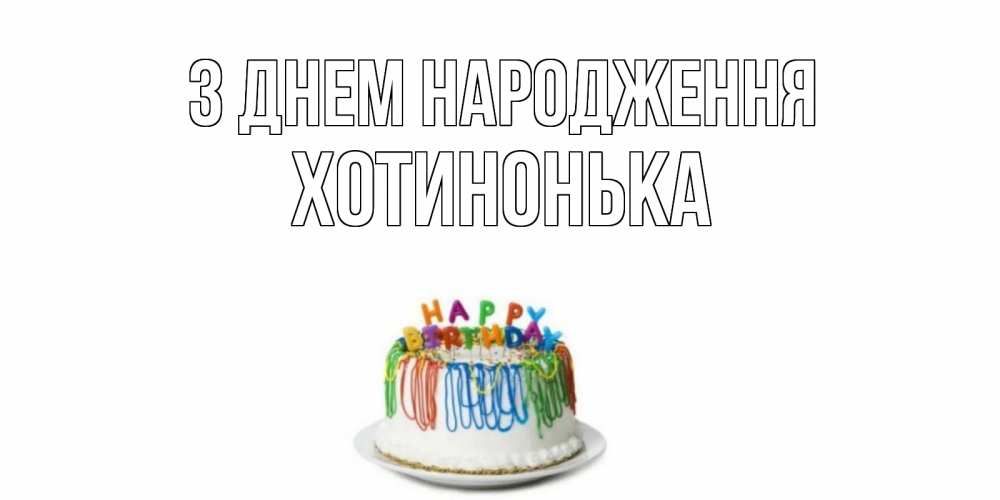 Открытка на каждый день з підписом, Хотинонька З Днем народження Тортик Прикольна листівка з побажанням онлайн скачати безкоштовно 