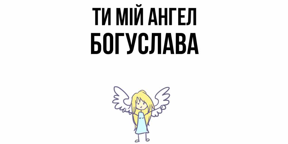 Открытка на каждый день з підписом, Богуслава Ти мій ангел ангел Прикольна листівка з побажанням онлайн скачати безкоштовно 