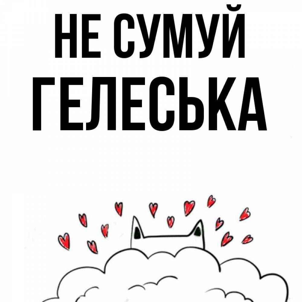 Открытка на каждый день з підписом, Гелеська Не сумуй облако и ушки котика с сердечками Прикольна листівка з побажанням онлайн скачати безкоштовно 