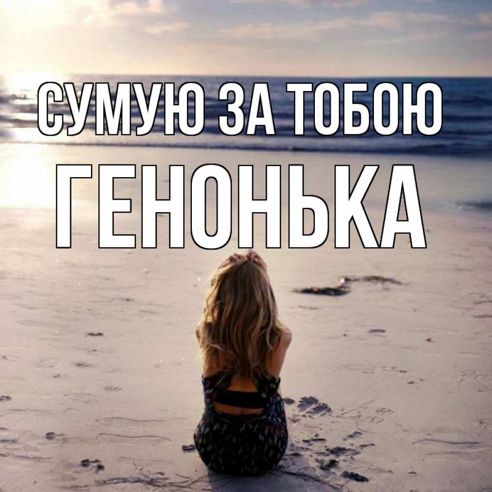 Открытка на каждый день з підписом, Генонька Сумую за тобою тебя 1 Прикольна листівка з побажанням онлайн скачати безкоштовно 