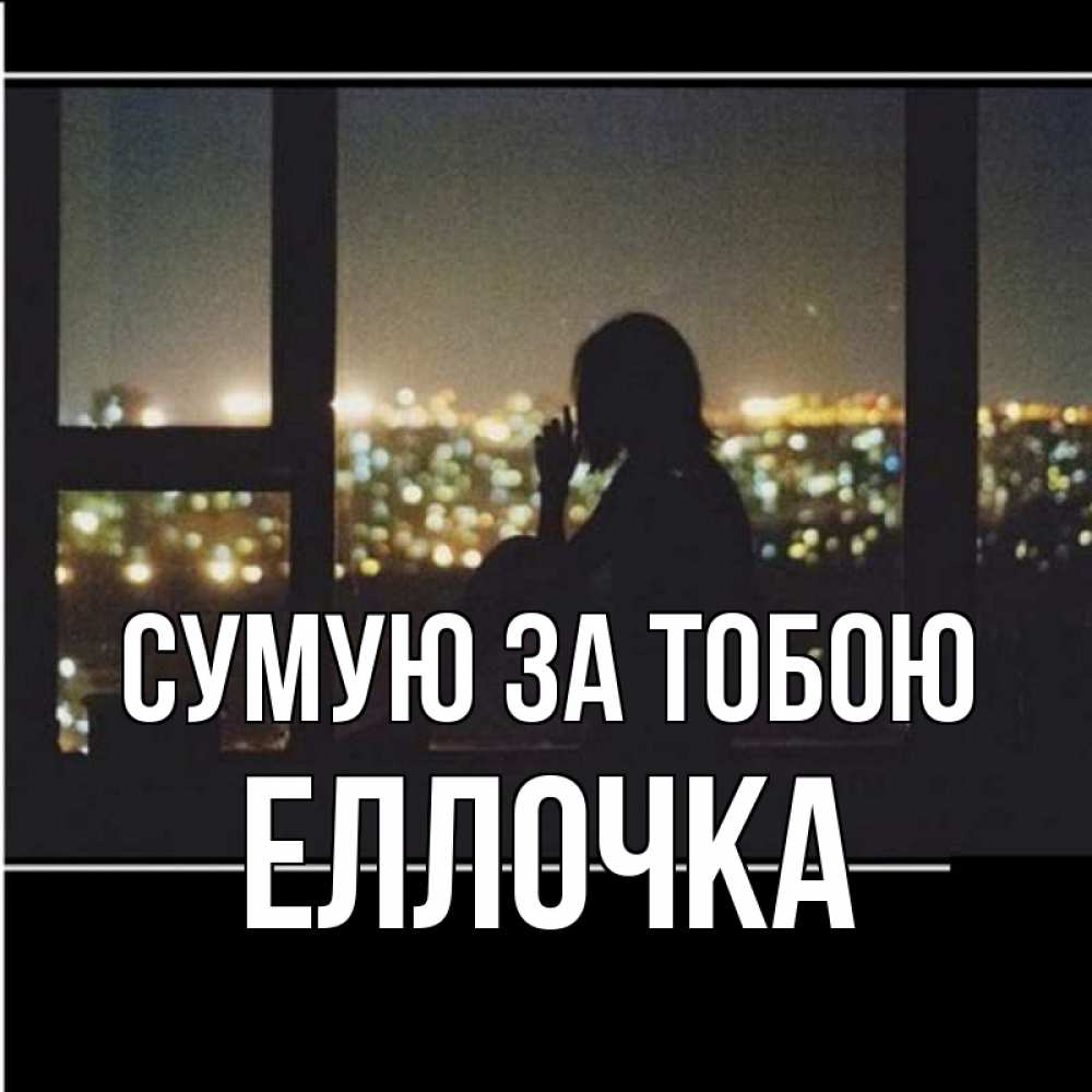 Открытка на каждый день з підписом, Еллочка Сумую за тобою у окна Прикольна листівка з побажанням онлайн скачати безкоштовно 
