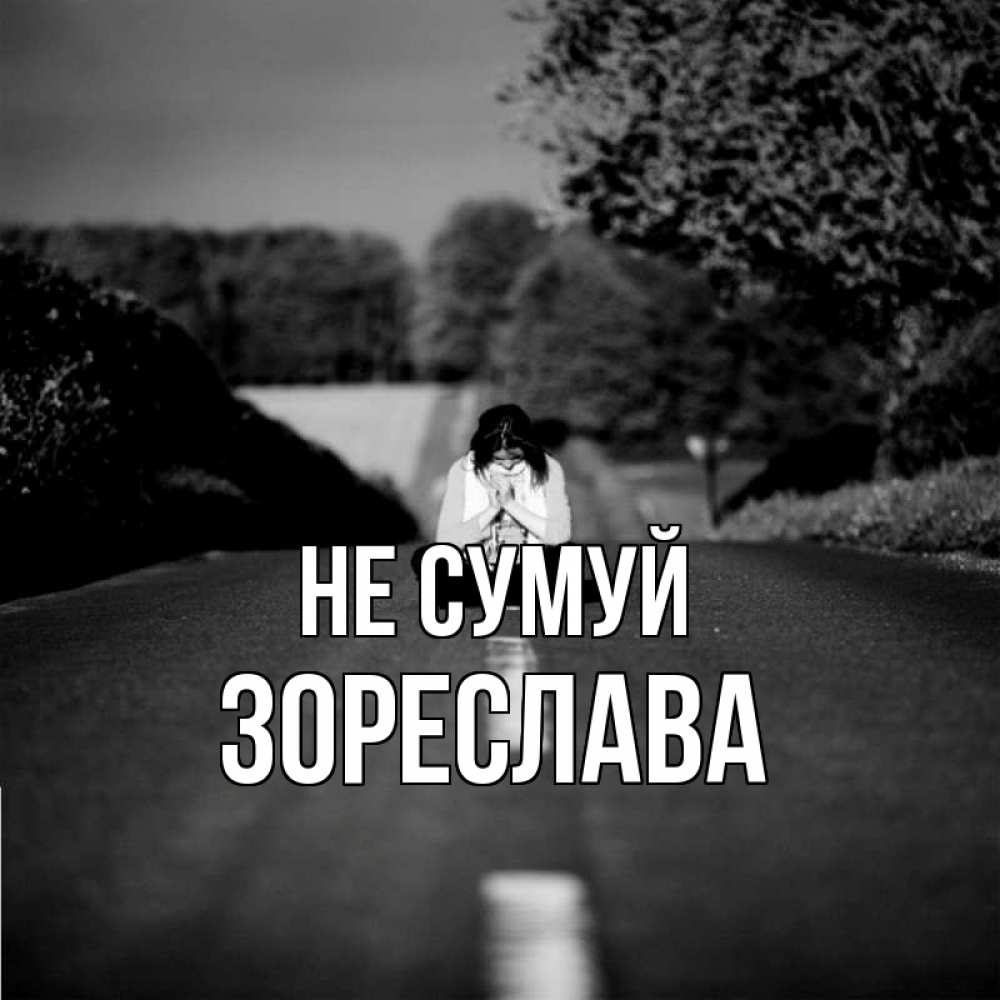 Открытка на каждый день з підписом, Зореслава Не сумуй девушка сидит на асфальте Прикольна листівка з побажанням онлайн скачати безкоштовно 