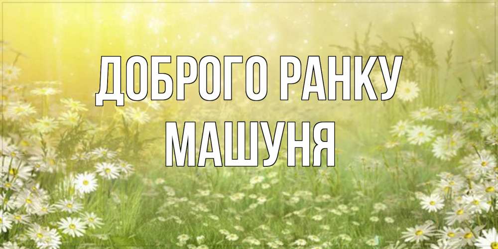 Открытка на каждый день з підписом, Машуня Доброго ранку доброе утро Прикольна листівка з побажанням онлайн скачати безкоштовно 