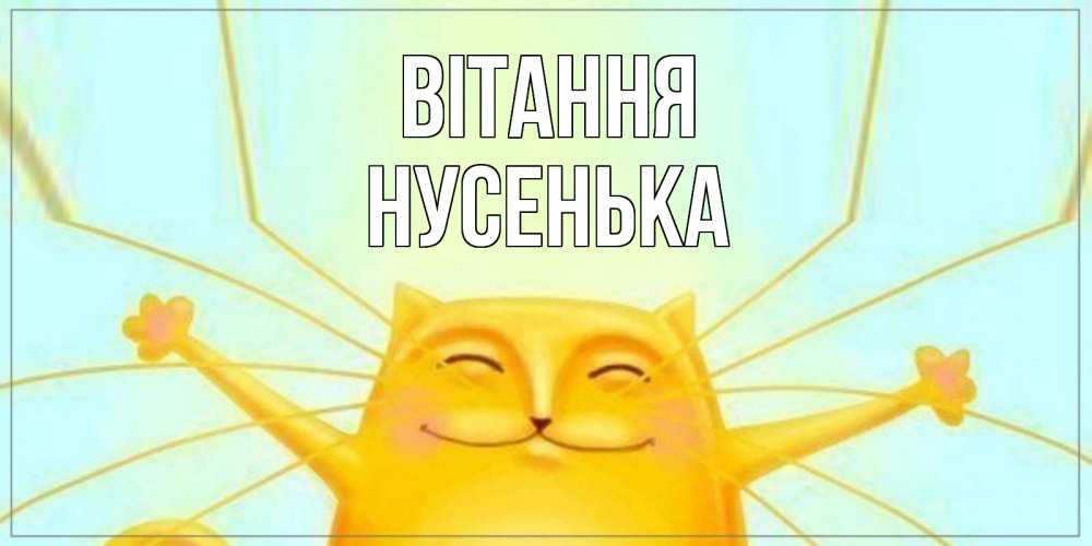 Открытка на каждый день з підписом, Нусенька Вітання кот Прикольна листівка з побажанням онлайн скачати безкоштовно 