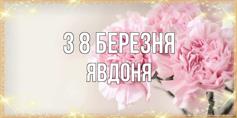 Открытка на каждый день з підписом, Явдоня З 8 БЕРЕЗНЯ открытка с розовыми цветами в рамочке с подписью на 8 марта Прикольна листівка з побажанням онлайн скачати безкоштовно 