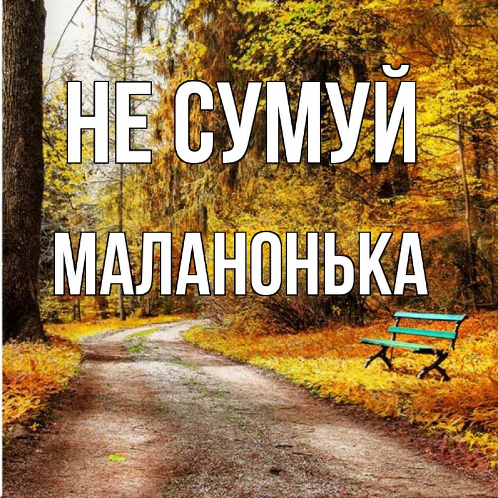 Открытка на каждый день з підписом, Маланонька Не сумуй зеленая лавочка Прикольна листівка з побажанням онлайн скачати безкоштовно 