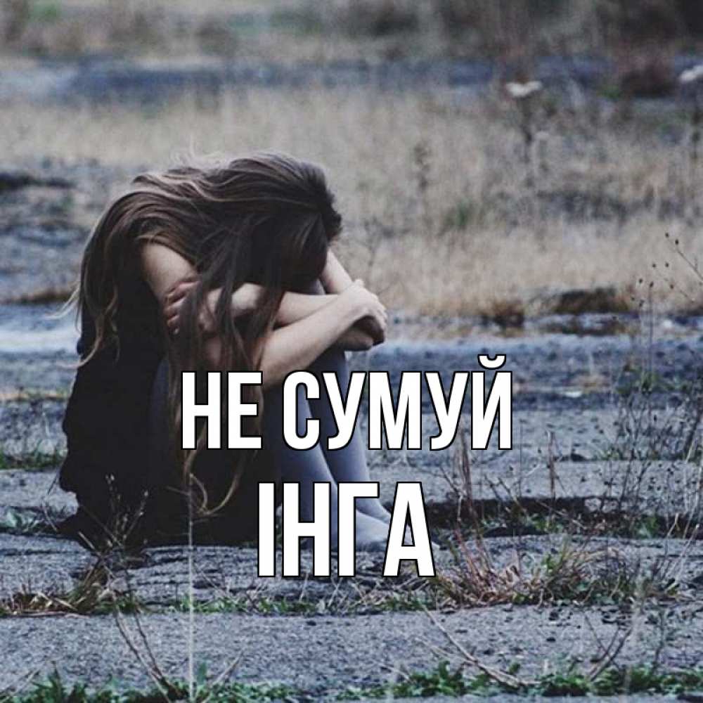 Открытка на каждый день з підписом, Інга Не сумуй длинные волосы и камни Прикольна листівка з побажанням онлайн скачати безкоштовно 