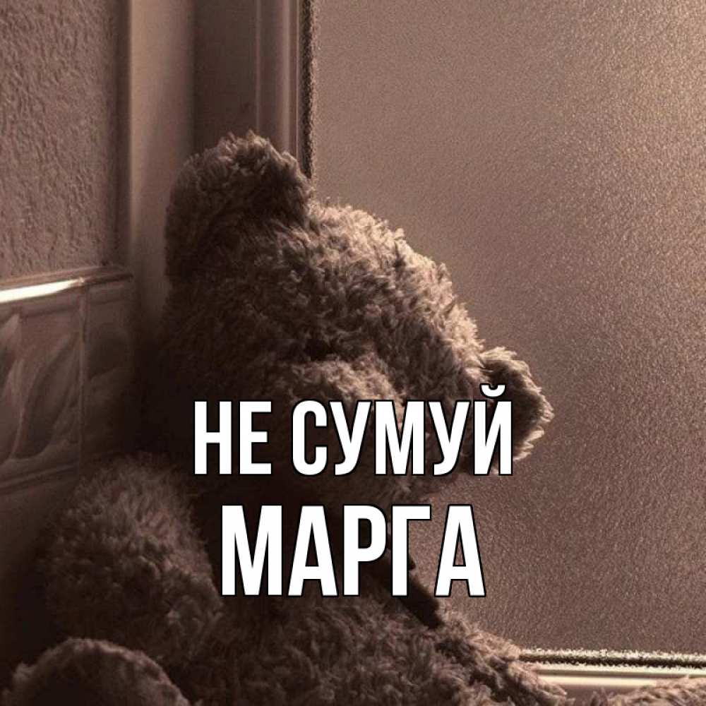 Открытка на каждый день з підписом, Марга Не сумуй стекол рефленое Прикольна листівка з побажанням онлайн скачати безкоштовно 