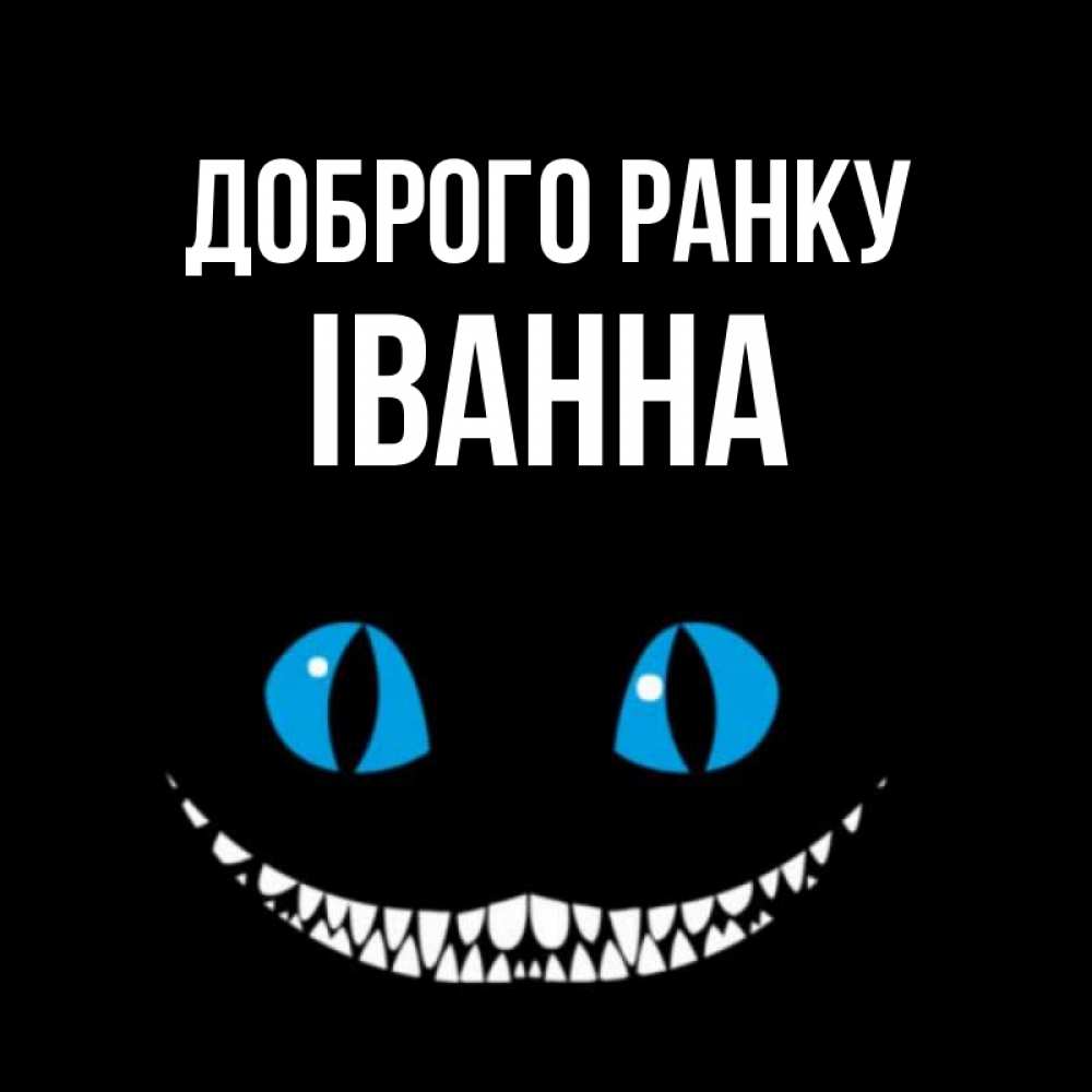 Открытка на каждый день з підписом, Іванна Доброго ранку голубые глаза и зубки Прикольна листівка з побажанням онлайн скачати безкоштовно 