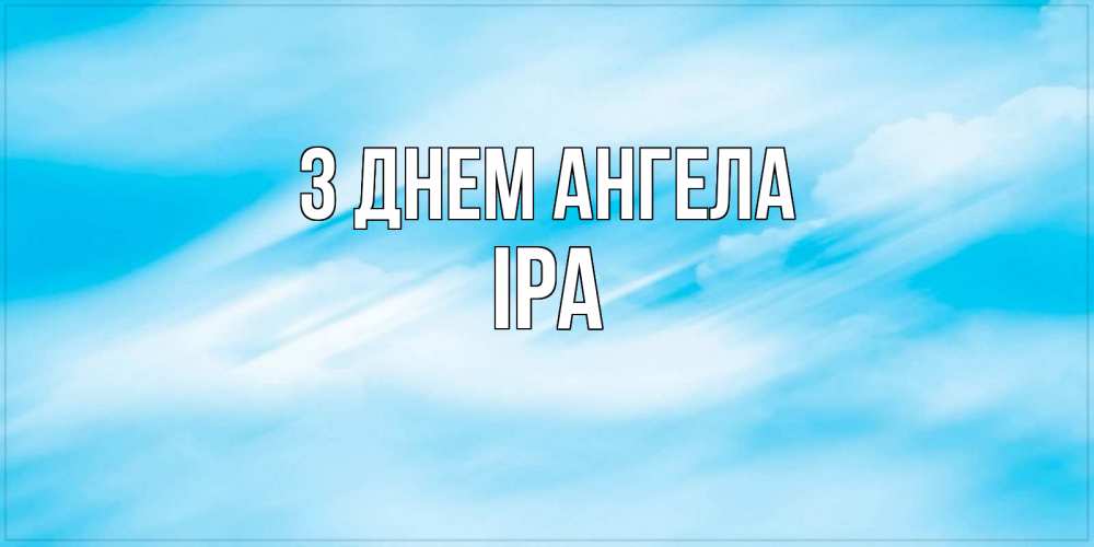 Открытка на каждый день з підписом, Іра З Днем ангела небо на день ангела Прикольна листівка з побажанням онлайн скачати безкоштовно 