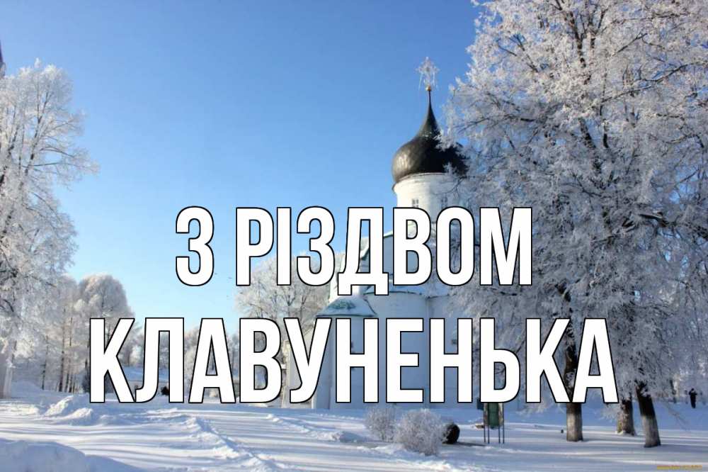 Открытка на каждый день з підписом, Клавуненька З Різдвом Рождество, церковь, храм, зимний лес Прикольна листівка з побажанням онлайн скачати безкоштовно 