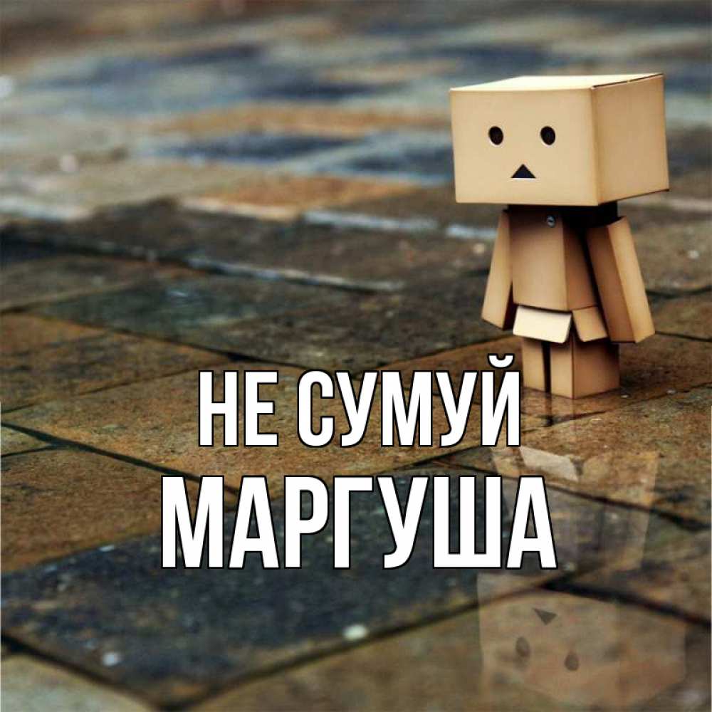 Открытка на каждый день з підписом, Маргуша Не сумуй Стив Прикольна листівка з побажанням онлайн скачати безкоштовно 