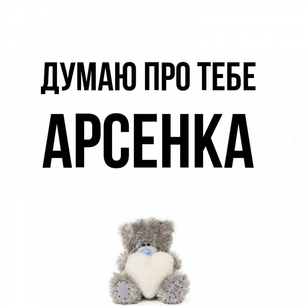 Открытка на каждый день з підписом, Арсенка Думаю про тебе тедди с сердечком для любимой Прикольна листівка з побажанням онлайн скачати безкоштовно 