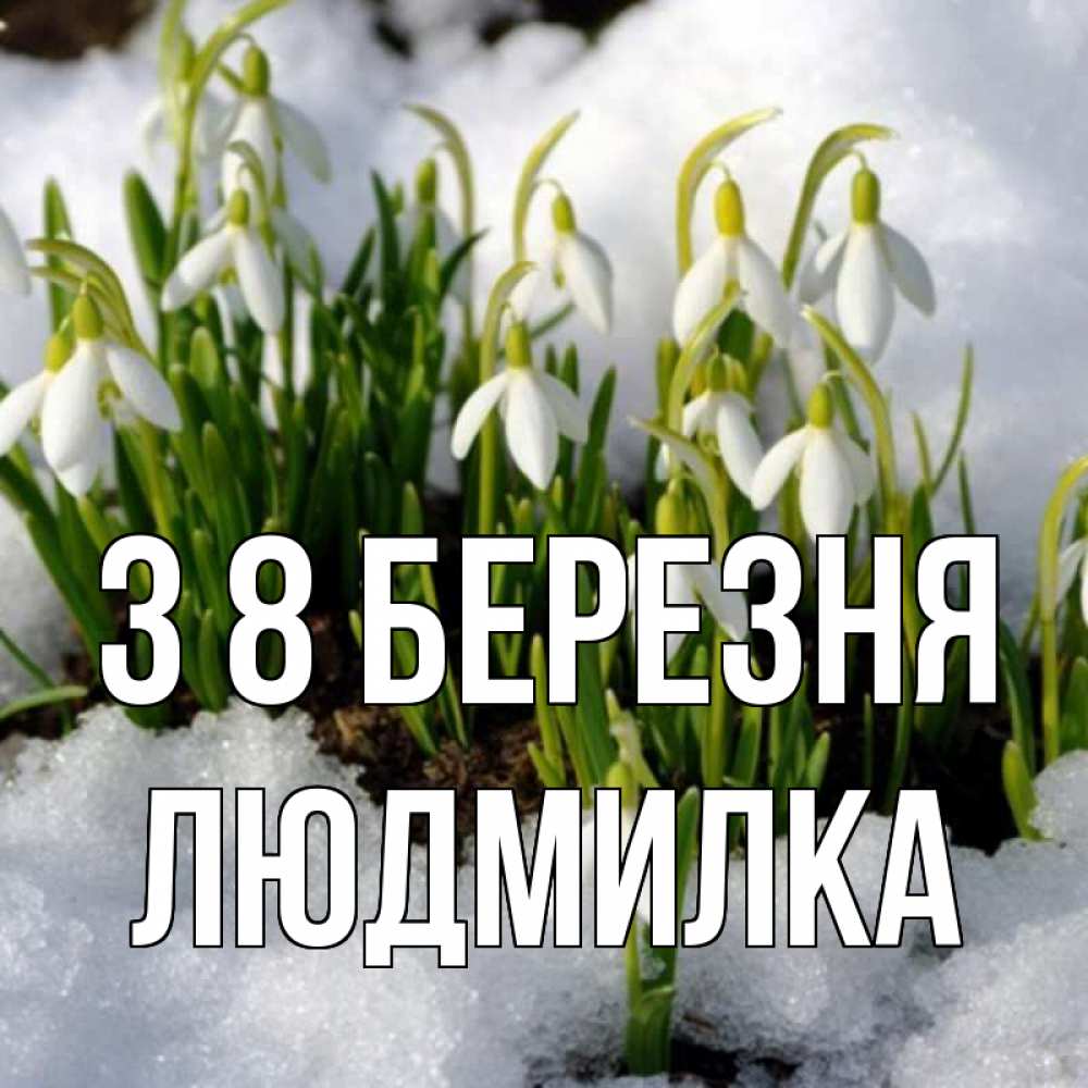 Открытка на каждый день з підписом, Людмилка З 8 БЕРЕЗНЯ цветы весенние Прикольна листівка з побажанням онлайн скачати безкоштовно 