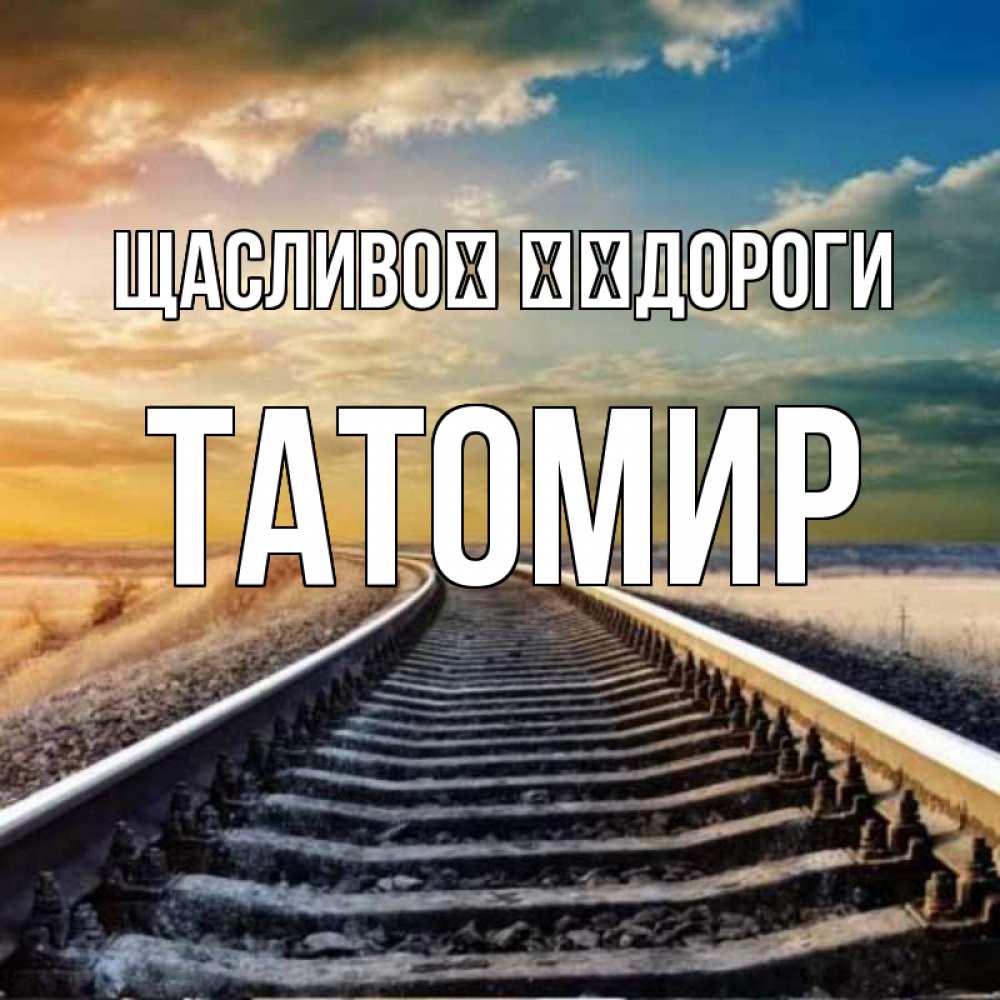 Открытка на каждый день з підписом, Татомир Щасливої ​​дороги рельсы уходящие в даль Прикольна листівка з побажанням онлайн скачати безкоштовно 