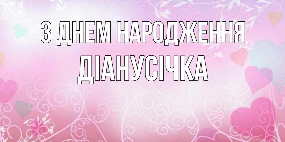 Открытка на каждый день з підписом, Діанусічка З Днем народження розовые сердечки и узоры Прикольна листівка з побажанням онлайн скачати безкоштовно 