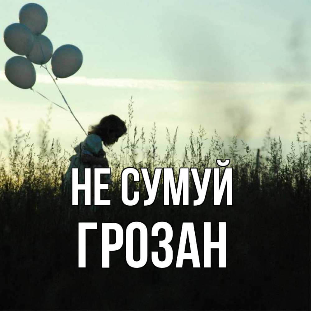Открытка на каждый день з підписом, Грозан Не сумуй ребенок Прикольна листівка з побажанням онлайн скачати безкоштовно 