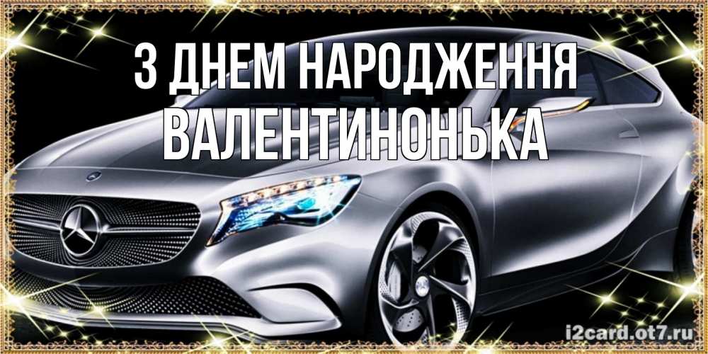 Открытка на каждый день з підписом, Валентинонька З Днем народження машина мерседес супер класс Прикольна листівка з побажанням онлайн скачати безкоштовно 