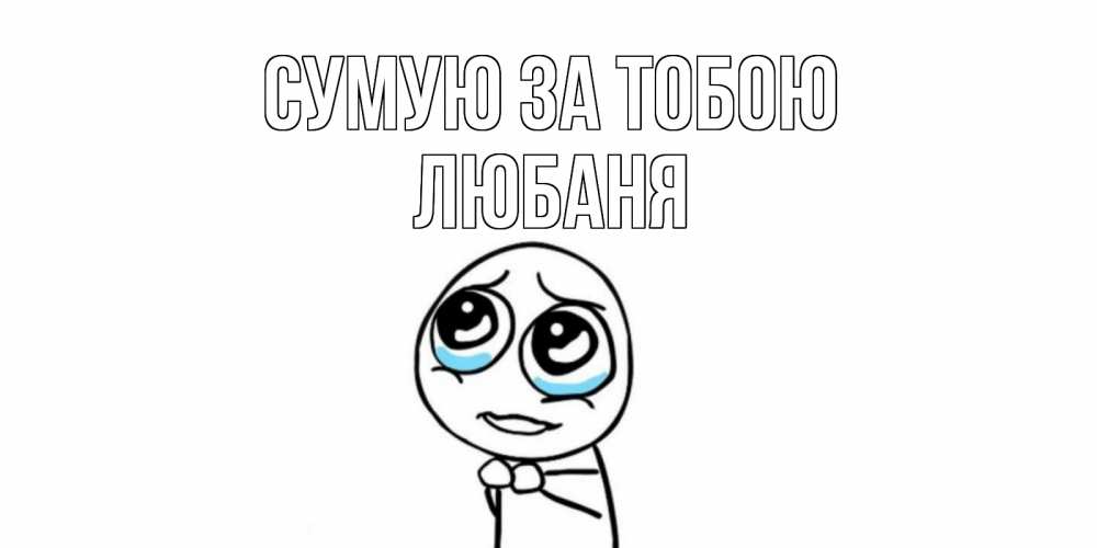Открытка на каждый день з підписом, Любаня Сумую за тобою я по тебе скучаю с тролль фейсом Прикольна листівка з побажанням онлайн скачати безкоштовно 