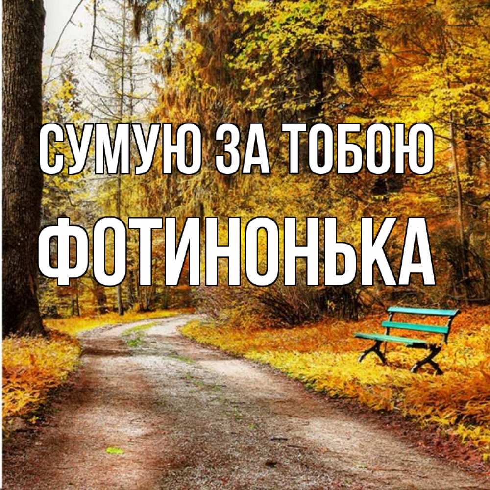 Открытка на каждый день з підписом, Фотинонька Сумую за тобою зеленая лавочка и осенний лес Прикольна листівка з побажанням онлайн скачати безкоштовно 