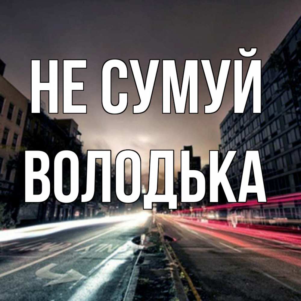 Открытка на каждый день з підписом, Володька Не сумуй съемка ночью Прикольна листівка з побажанням онлайн скачати безкоштовно 