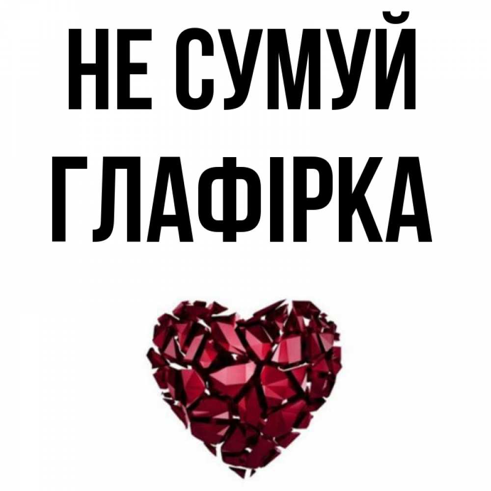 Открытка на каждый день з підписом, Глафірка Не сумуй рубиновое сердечко Прикольна листівка з побажанням онлайн скачати безкоштовно 
