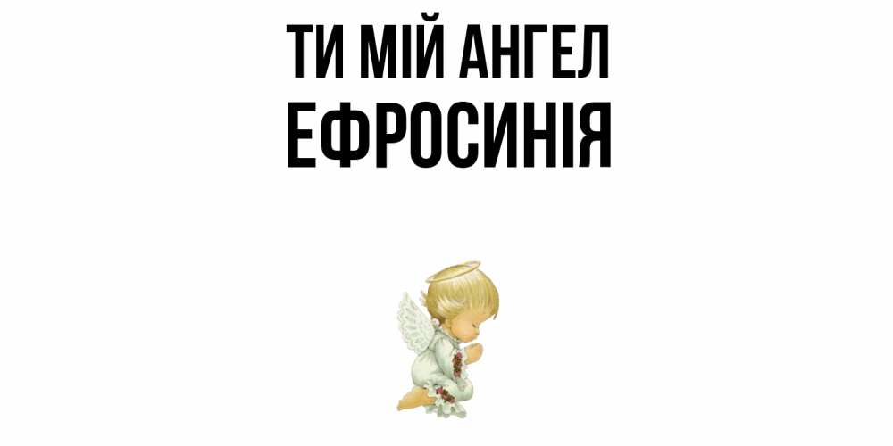 Открытка на каждый день з підписом, Ефросинія Ти мій ангел ангел Прикольна листівка з побажанням онлайн скачати безкоштовно 