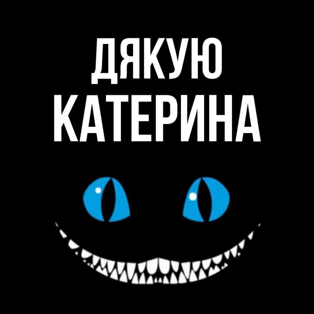 Открытка на каждый день з підписом, Катерина Дякую благодарю от чеширика Прикольна листівка з побажанням онлайн скачати безкоштовно 