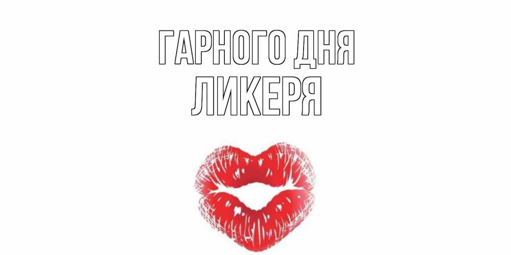 Открытка на каждый день з підписом, Ликеря Гарного дня Поцелуй Прикольна листівка з побажанням онлайн скачати безкоштовно 