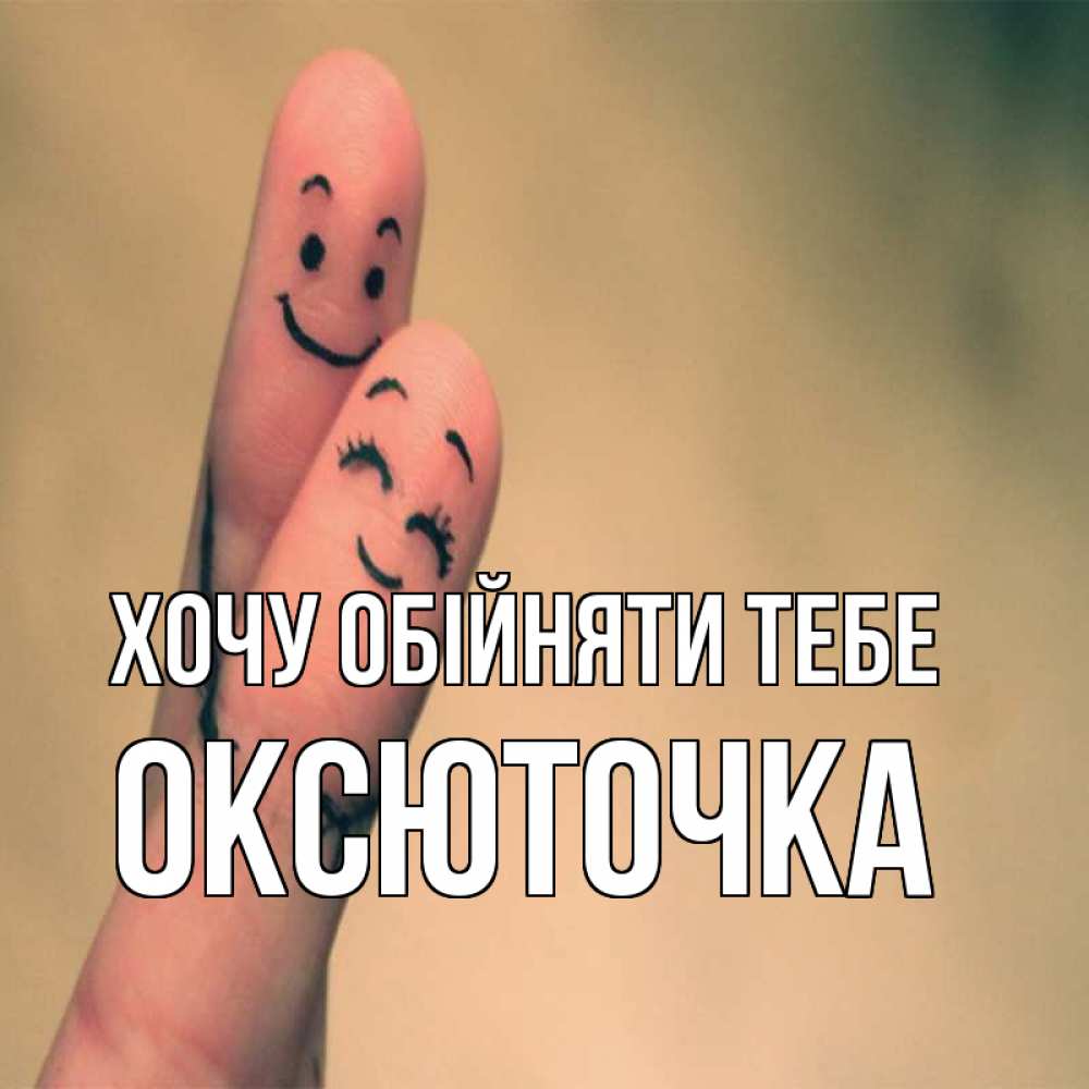 Открытка на каждый день з підписом, Оксюточка Хочу обійняти тебе рисунок на пальцах Прикольна листівка з побажанням онлайн скачати безкоштовно 